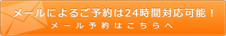 メールによるご予約は24時間対応可能！