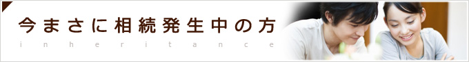 今まさに相続発生中の方